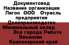 Документовед › Название организации ­ Лигон, ООО › Отрасль предприятия ­ Делопроизводство › Минимальный оклад ­ 16 500 - Все города Работа » Вакансии   . Красноярский край,Железногорск г.